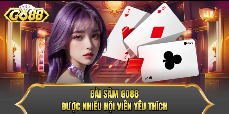 Bài sâm Go88 được nhiều hội viên yêu thích
