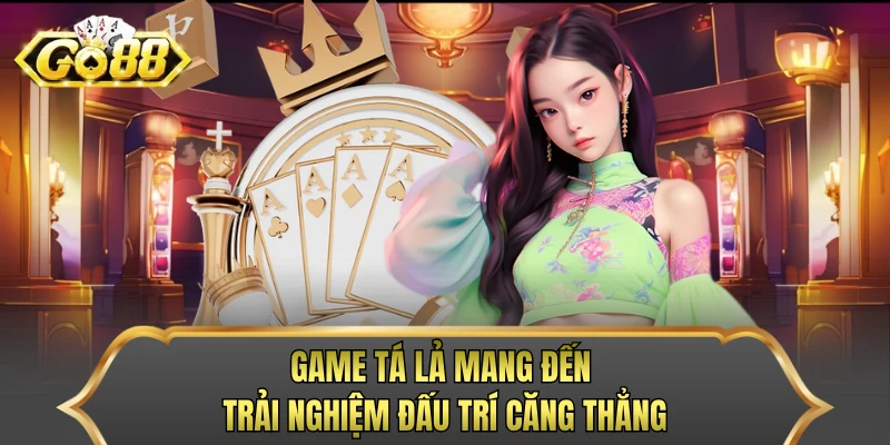 Game tá lả mang đến trải nghiệm đấu trí căng thẳng