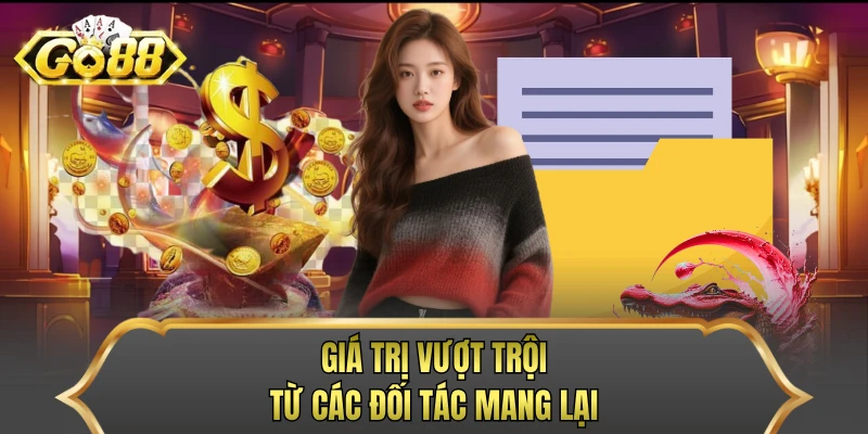 Giá trị vượt trội từ các đối tác mang lại