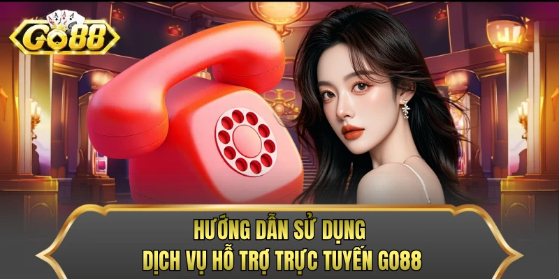 Hướng dẫn sử dụng dịch vụ hỗ trợ trực tuyến GO88