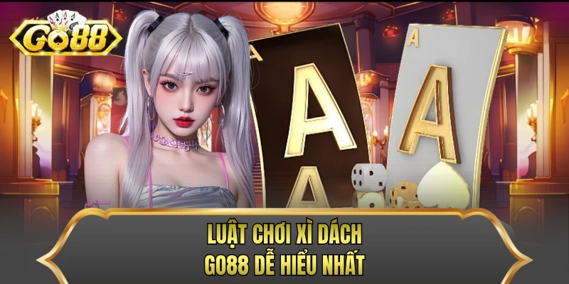 Luật chơi Xì Dách GO88 dễ hiểu nhất