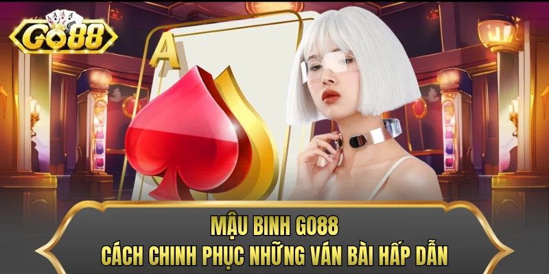 Mậu Binh GO88 - Cách Chinh Phục Những Ván Bài Hấp Dẫn