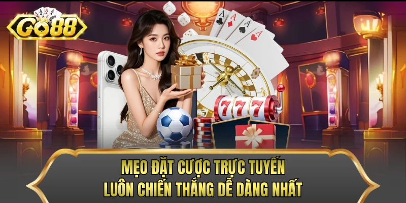 Mẹo đặt cược trực tuyến luôn chiến thắng dễ dàng nhất