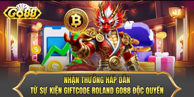 Nhận thưởng hấp dẫn từ sự kiện giftcode roland GO88 độc quyền