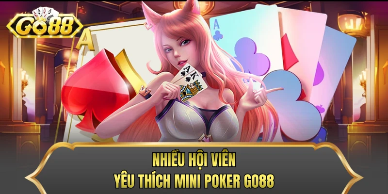 Nhiều hội viên yêu thích mini poker Go88