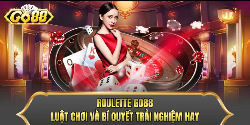 Roulette Go88 - Luật Chơi Và Bí Quyết Trải Nghiệm Hay
