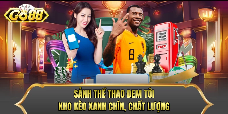 Sảnh thể thao đem tới kho kèo xanh chín, chất lượng