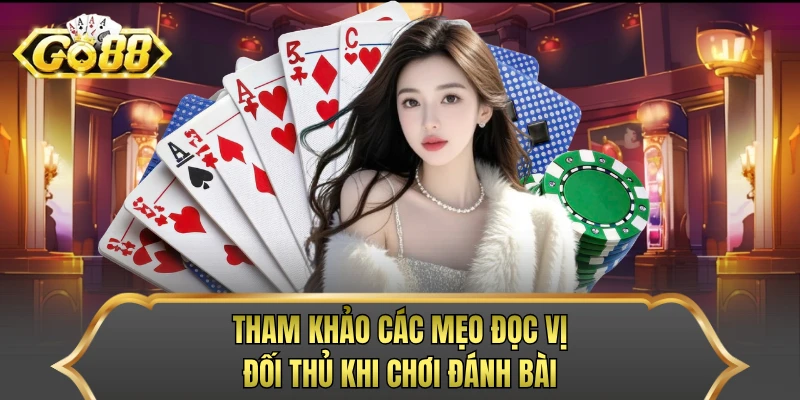 Tham khảo các mẹo đọc vị đối thủ khi chơi đánh bài
