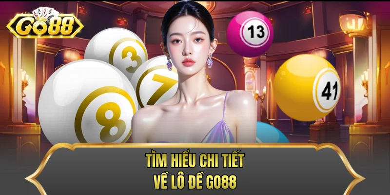 Tìm hiểu chi tiết về lô đề Go88