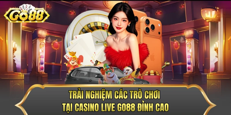 Trải nghiệm các trò chơi tại casino live GO88 đỉnh cao