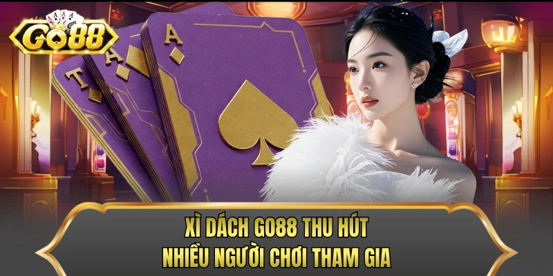 Xì Dách GO88 thu hút nhiều người chơi tham gia