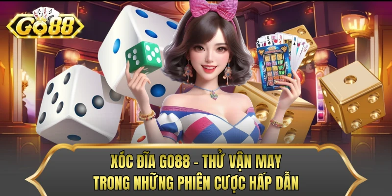 Xóc Đĩa GO88 - Thử Vận May Trong Những Phiên Cược Hấp Dẫn